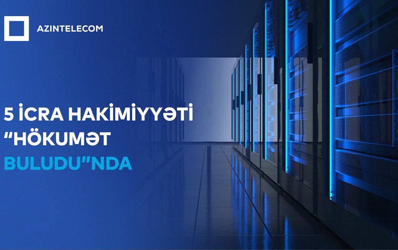 Beş İcra Hakimiyyəti İT sistemlərini “Hökumət buludu”na köçürdü